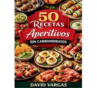 50 Recetas de Aperitivos Sin Carbohidratos: Cocina keto fácil para picar entre horas con ideas rápidas sabrosas y perfectas para fiestas reuniones o antojos diarios