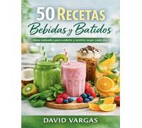 50 Recetas de Bebidas y Batidos Saludables: Ideas naturales para cuidarte y sentirte mejor cada día