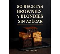 50 Recetas de Brownies y Blondies Sin Azúcar: Postres saludables, fáciles de preparar y aptos para personas con diabetes