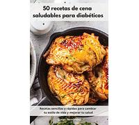 50 recetas de cena saludables para diabéticos: Recetas sencillas y rápidas para cambiar tu estilo de vida y mejorar tu salud. Diabetic Diet (Spanish Edition)