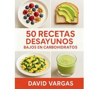 50 Recetas de Desayunos Bajos en Carbohidratos: Ideas fáciles, rápidas y nutritivas para una mañana ligera, saciante y compatible con estilo de vida keto