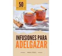 50 Recetas de infusiones para adelgazar: 1 (Infusiones saludables)