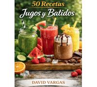 50 Recetas de Jugos y Batidos Caseros, Fáciles y Deliciosos: Bebidas naturales para disfrutar en cualquier momento del día