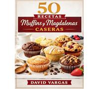 50 Recetas de Muffins y Magdalenas Caseras: Ideas dulces y saladas para hornear en casa