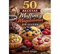 50 Recetas de Muffins y Magdalenas Sin Gluten: Variedad dulce y salada con preparaciones fáciles para disfrutar en cualquier momento