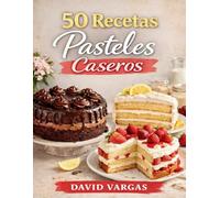 50 Recetas de Pasteles Caseros: Fáciles y deliciosos para disfrutar en casa