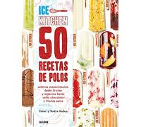 50 recetas de polos: Ice Kitchen: Sabores Sensacionales, Desde Frutas Y Especias Hasta Café, Chocolate Y Frutos Secos