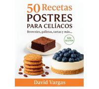 50 Recetas de Postres para Celíacos: Brownies, galletas, tartas y más delicias sin gluten fáciles de preparar