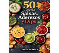 50 Recetas de Salsas, Aderezos y Dips Fáciles: Ideas caseras y rápidas para ensaladas, carnes, tacos, hamburguesas y aperitivos