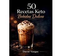 50 Recetas Keto de Bebidas Dulces: Opciones frías y calientes ideales para un estilo de vida bajo en carbohidratos