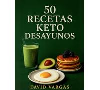 50 Recetas Keto de Desayunos: Tortillas, omelettes, smoothies, pancakes y más platos bajos en carbohidratos para tu dieta cetogénica