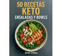 50 Recetas Keto de Ensaladas y Bowls: Ideas saludables y deliciosas para perder peso y mantenerte en cetosis