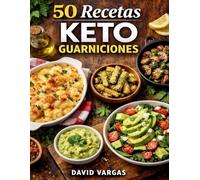 50 Recetas Keto de Guarniciones: Ideas bajas en carbohidratos para acompañar cualquier plato sin salir de tu plan