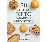 50 Recetas Keto de Panadería y Repostería: Descubre panes bajos en carbohidratos, postres sin azúcar y dulces cetogénicos fáciles e irresistibles para disfrutar sin culpa