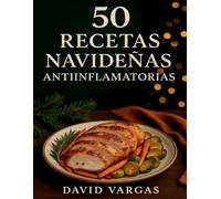 50 Recetas Navideñas Antiinflamatorias: Sabores irresistibles con un toque saludable para disfrutar de las fiestas sin remordimientos