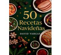 50 Recetas Navideñas Fáciles y Deliciosas: Platos llenos de sabor para compartir momentos mágicos en familia