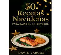 50 Recetas Navideñas para Bajar el Colesterol: Disfruta estas fiestas con preparaciones deliciosas, sencillas y sin remordimientos