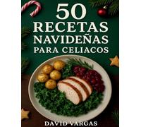 50 Recetas Navideñas para Celíacos: Platos especiales sin gluten, ideales para celebrar con tranquilidad y disfrutar sabores únicos en estas fechas