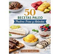 50 Recetas Paleo de Postres Fríos y Helados: Delicias naturales sin lácteos ni azúcar refinada con opciones refrescantes, fáciles y perfectas para cualquier época del año