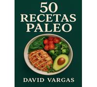 50 Recetas Paleo Fáciles y Sabrosas: Alimentación natural con ingredientes reales para una vida más saludable