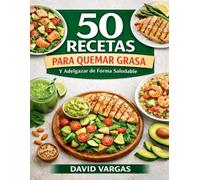 50 Recetas para Quemar Grasa y Adelgazar de Forma Saludable: Cocina ligera diaria con platos saciantes y nutritivos