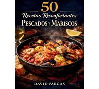50 Recetas Reconfortantes de Pescados y Mariscos: Platos cálidos, fáciles y llenos de sabor para disfrutar en cualquier ocasión