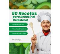 50 Recetas Saludables para Reducir el Colesterol: Platos nutritivos y equilibrados para cuidar tu corazón