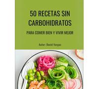 50 Recetas sin Carbohidratos para Comer Bien y Vivir Mejor: Platos nutritivos y sabrosos para una alimentación baja en carbohidratos
