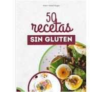 50 Recetas Sin Gluten Deliciosas y Fáciles: Platos saludables y variados para disfrutar sin preocupaciones