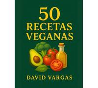 50 Recetas Veganas Deliciosas para Todos los Días: Platos rápidos y sabrosos para una dieta vegana equilibrada y deliciosa