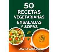 50 Recetas Vegetarianas de Ensaladas y Sopas Fáciles y Saludables: Platos rápidos y deliciosos para disfrutar todos los días, ideales para una dieta equilibrada