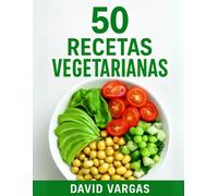 50 Recetas Vegetarianas Fáciles y Deliciosas: Platos rápidos, sabrosos y saludables para disfrutar todos los días