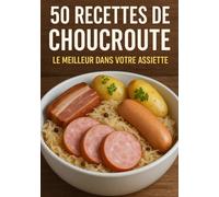 50 Recettes de Choucroute: Le Meilleur de la choucroute dans votre assiette