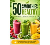 50 Recettes de Smoothies Healthy: 50 recettes faciles en 5 ingrédients maximum | Frais, vitaminé, prêt en 2 minutes | une fiche scientifique sur l'ingrédient vedette de chaque recette