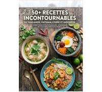 50+ Recettes Incontournables de Thaïlande, Vietnam, Corée et Indonésie: Street food et plats familiaux : Le meilleur de 4 cultures enfin accessible.