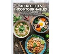 50+ Recettes Incontournables de Thaïlande, Vietnam, Corée et Indonésie: Street food et plats familiaux : Le meilleur de 4 cultures enfin accessible.