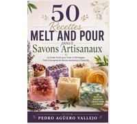 50 Recettes MELT AND POUR pour Savons Artisanaux: Le Guide Facile pour Créer et Développer Votre Entreprise de Savons Artisanaux à Domicile