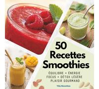 50 Recettes Smoothies : Minceur, Énergie, Focus, Détox et Gourmandise: Des recettes en couleurs, simples et gourmandes pour votre vitalité et plaisir au quotidien