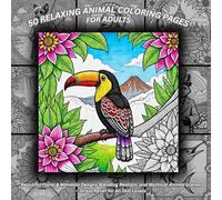 50 Relaxing Animal Coloring Pages for Adults: Beautiful Floral & Mandala Designs Blending Realistic and Mythical Animal Scenes - Stress Relief for All Skill Levels