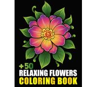 + 50 Relaxing Flowers Coloring Book: Beautiful Floral Coloring Pages for Teens, Adults, and Seniors