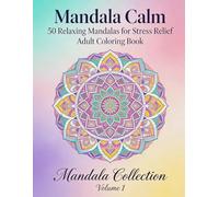 50 Relaxing Mandalas for Stress Relief - Adult Coloring Book for Relaxation and Mindfulness (Volume 1): A Premium Collection of Beautiful Mandalas ... Mindful Coloring (Mandala Calm Collection)