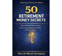 50 Retirement Money Secrets: The Practical Checklist for Retirement Money Management (Practical Planning Series)