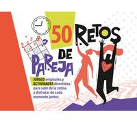 50 Retos de Pareja: Juegos Originales y Actividades Divertidas para salir de la rutina y disfrutar de cada momento juntos