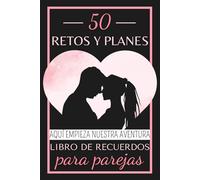 50 Retos y Planes para parejas - Libro de recuerdos - Aventuras: Ideal para regalo - Retos divertidos y atrevidos, planes románticos y picantes