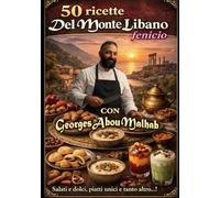 50 Ricette del Monte Libano fenicio: Con Georges Abou Malhab, salati e dolci, piatti unici e tanto altro (La cucina dell'Eremo)
