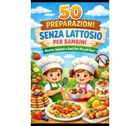50 ricette senza lattosio per bambin: Piatti gustosi, facili da preparare, nutrienti e divertenti