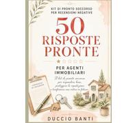 50 Risposte pronte alle recensioni negative per Agenti Immobiliari: Il Kit di pronto soccorso per rispondere a clienti insoddisfatti, critiche su ... di pronto soccorso per recensioni negative)