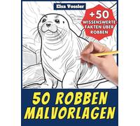 50 Robben-Malvorlagen - Malbuch für Kinder und Erwachsene: +50 erstaunliche Fakten über dieses Säugetier. Ausmalbuch für Jungen und Mädchen. Male und lerne mit Elsa - Tiere - Band 108