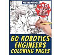 50 Robotics Engineers Coloring Pages Book for Kids and Adults: +50 Amazing Facts about Robotics Engineers. Coloring Book for Children and Family. Color and Learn with Janelle - Professions - Vol. 58