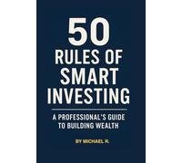 50 Rules of Smart Investing: A Professional’s Guide to Building Wealth